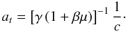 Mathematical equation: \begin{equation} a_{t}=\left[\gamma\left(1+\beta\mu\right)\right]^{-1}\frac{1}{c}\cdot \end{equation}