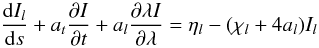 Mathematical equation: \begin{equation} \frac{{\rm d}I_{l}}{{\rm d}s}+a_{t}\frac{\partial I}{\partial t}+a_{l}\frac{\partial \lambda I}{\partial \lambda} =\eta_{l}-(\chi_{l}+4a_{l})I_{l} \end{equation}