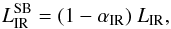 Mathematical equation: \begin{equation} L_\mathrm{IR}^\mathrm{SB} = (1 - \alpha_\mathrm{IR})~L_\mathrm{IR}, \end{equation}
