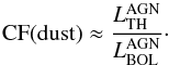 Mathematical equation: \begin{equation} \mathrm{CF(dust)} \approx \dfrac{L^\mathrm{AGN}_\mathrm{TH}}{L^\mathrm{AGN}_\mathrm{BOL}}\cdot \end{equation}