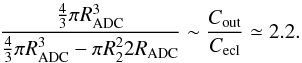 Mathematical equation: $$ \frac{\frac{4}{3} \pi R_{\rm ADC}^3}{\frac{4}{3}\pi R_{\rm ADC}^3 -\pi R_{2}^2 2 R_{\rm ADC}} \sim \frac{C_{\rm out}}{C_{\rm ecl}}\simeq 2.2. $$
