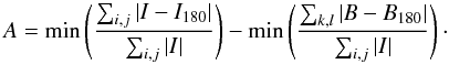 Mathematical equation: \begin{equation} A = \min \left( \frac{\sum_{i,j} | I - I_{180}|}{\sum_{i,j} |I|} \right) - \min \left( \frac{\sum_{k,l} | B - B_{180}|}{\sum_{i,j}|I|} \right)\cdot \end{equation}