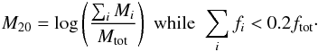 Mathematical equation: \begin{eqnarray} M_{20} = \log \left(\frac{\sum_i M_i}{M_{\rm tot}}\right) & {\rm while } & \sum_i f_i < 0.2 f_{\rm tot}\cdot \end{eqnarray}