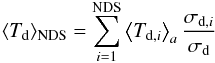 Mathematical equation: \begin{equation} \label{Tdaver2} \langle T_{{\rm d}}\rangle_\mathrm{NDS}=\sum_{i=1}^\mathrm{NDS}\left\langle T_{{\rm d},i}\right\rangle_a \frac{\sigma_{{\rm d},i}}{\sigma_{\rm d}}\, \end{equation}
