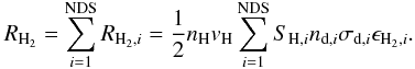 Mathematical equation: \begin{equation} \label{h2formtotal} R_{\mathrm{H}_2}=\sum_{i=1}^\mathrm{NDS}R_{\mathrm{H}_2,i}=\frac{1}{2}n_\mathrm{H} v_{\rm H} \sum_{i=1}^\mathrm{NDS} S_{\mathrm{H},i} n_{{\rm d},i} \sigma_{{\rm d},i}\epsilon_{\mathrm{H}_2,i}. \end{equation}