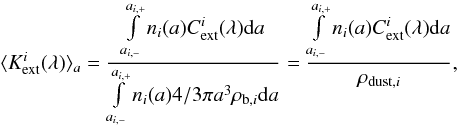 Mathematical equation: \begin{equation} \langle K_{\rm ext}^i(\lambda)\rangle_a = \frac{\int\limits_{a_{i,-}}^{a_{i,+}} {n_i(a) C_{\rm ext}^i(\lambda) {\rm d}a}} { \int\limits_{a_{i,-}}^{a_{i,+}} {n_i(a) 4/3 \pi a^3 \rho_{{\rm b},i} {\rm d}a} } = \frac{\int\limits_{a_{i,-}}^{a_{i,+}} {n_i(a) C_{\rm ext}^i(\lambda) {\rm d}a}} { \rho_{{\rm dust},i} } , \end{equation}