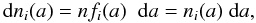 Mathematical equation: \begin{equation} {\rm d}n_i(a)=n f_i(a) \; \;{\rm d}a = n_i(a) \; {\rm d}a, \label{dsdlaw} \end{equation}