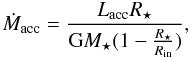 Mathematical equation: \begin{equation} \dot{M}_{\rm acc}=\frac{L_{{\rm acc}}R_{\star}}{{\rm G}M_{\star} (1-\frac{R_{\star}}{R_{\rm in}})}, \end{equation}