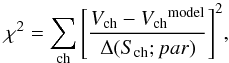 Mathematical equation: \begin{equation} \chi^2=\sum_{\rm ch}{\left[\frac{V_{\rm ch}-{{V}_{\rm ch}}^{\rm model}}{\Delta(S_{\rm ch}; par)}\right]^2} , \label{4} \end{equation}