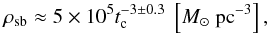 Mathematical equation: \begin{eqnarray} \rho_{\rm sb} \approx 5\times 10^5 t_{\rm c}^{-3 \pm 0.3}~\left[\Msun~\mbox{pc}^{-3}\right], \end{eqnarray}