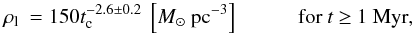 Mathematical equation: \begin{eqnarray} \rho_{\rm l} \> = 150 t_{\rm c}^{-2.6 \pm 0.2}~\left[\Msun~\mbox{pc}^{-3}\right] \hspace{1cm} \mbox{for } t~{\ge}~1~\mbox{Myr}, \end{eqnarray}