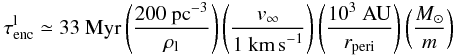 Mathematical equation: \begin{eqnarray} \tau^{\rm l}_{\rm enc} \simeq \mbox{33}~\mbox{Myr}\left( \frac{\mbox{200~pc}^{-3}}{\rho_{\rm l}}\right) \left( \frac{v_\infty}{\mbox{1~km\,s}^{-1}}\right) \left( \frac{\mbox{10}^3~\mbox{AU}}{r_{\rm peri}}\right) \left( \frac{\Msun}{m}\right) \end{eqnarray}