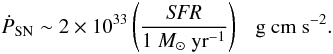 Mathematical equation: \begin{equation} \dot{P}_{\rm SN} \sim 2 \times 10^{33} \left(\frac{{\it SFR}}{1~M_{\sun}~{\rm yr}^{-1}}\right) ~~~ \rm{g~cm~s^{-2}}. \end{equation}