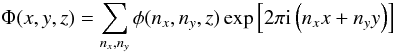Mathematical equation: \begin{equation} \label{phifou} \Phi(x,y,z) = \sum_{n_x,n_y} \phi(n_x,n_y,z) \exp \left\lbrack 2\pi {\rm i} \left(n_x x + n_y y\right)\right\rbrack \end{equation}