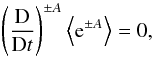 Mathematical equation: \begin{equation} \label{encons} \left( \frac{\rm D}{{\rm D}t}\right)^{\pm A} \left\langle {\rm e}^{\pm A} \right\rangle= 0 , \end{equation}