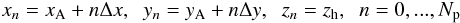 Mathematical equation: \begin{equation} \label{xnyn} x_n=x_{\rm A}+n\Delta x , \;\; y_n=y_{\rm A}+n\Delta y , \;\; z_n=z_{\rm h} , \;\; n=0,...,N_{\rm p} \end{equation}