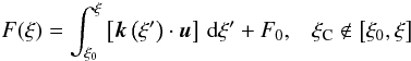 Mathematical equation: \begin{equation} \label{Fxi} F(\xi)=\int_{\xi_0}^\xi \left\lbrack \vec{k}\left(\xi'\right) \cdot \vec{u}\right\rbrack \, {\rm d}\xi'+F_0 , \;\;\; \xi_{\rm C} \notin \left\lbrack \xi_0, \xi \right\rbrack \end{equation}