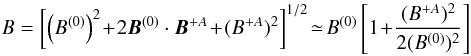 Mathematical equation: \begin{equation} \label{Bint} B=\left\lbrack \left(B^{(0)}\right)^2 \!+\! 2 \vec{B}^{(0)}\cdot \vec{B}^{+A} \!+\! (B^{+A})^2\right\rbrack^{1/2}\! \simeq\! B^{(0)} \left[ 1\!+\! \frac{(B^{+A})^2}{2(B^{(0)})^2}\right] \end{equation}