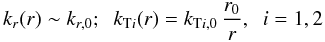 Mathematical equation: \begin{equation} \label{krkt} k_r(r)\sim k_{r,0} ; \;\; k_{{\rm T}i}(r)=k_{{\rm T}i,0} \, \frac{r_0}{r} , \;\; i=1,2 \end{equation}