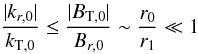 Mathematical equation: \begin{equation} \label{k0rsukT0} \frac{|k_{r,0}|}{k_{{\rm T},0}} \le \frac{|B_{{\rm T},0}|}{B_{r,0}} \sim \frac{r_0}{r_1} \ll 1 \end{equation}