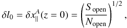 Mathematical equation: \appendix \setcounter{section}{1} \begin{equation} \label{deltal0} \delta l_0 = \delta x_{||}^A (z=0) = \left(\frac{S_{\rm open}}{N_{\rm open}}\right)^{1/2} , \end{equation}