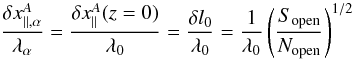 Mathematical equation: \appendix \setcounter{section}{1} \begin{equation} \label{ratio} \frac{\delta x_{||,\alpha}^A}{\lambda_\alpha}= \frac{\delta x_{||}^A (z=0)}{\lambda_0} = \frac{\delta l_0}{\lambda_0} = \frac{1}{\lambda_0} \left( \frac{S_{\rm open}}{N_{\rm open}} \right)^{1/2} \end{equation}