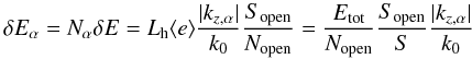 Mathematical equation: \appendix \setcounter{section}{1} \begin{equation} \label{Ealpha} \delta E_\alpha = N_\alpha \delta E = L_{\rm h} \langle e \rangle \frac{|k_{z,\alpha}|}{k_0} \frac{S_{\rm open}}{N_{\rm open}} = \frac{E_{\rm tot}}{N_{\rm open}} \frac{S_{\rm open}}{S} \frac{|k_{z,\alpha}|}{k_0} \end{equation}