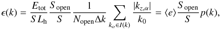 Mathematical equation: \appendix \setcounter{section}{1} \begin{equation} \label{epsilonapp} \epsilon (k) = \frac{E_{\rm tot}}{S L_{\rm h}} \frac{S_{\rm open}}{S} \frac{1}{N_{\rm open} \Delta k} \sum_{k_\alpha \in I(k)} \frac{|k_{z,\alpha}|}{k_0} = \langle e \rangle \frac{S_{\rm open}}{S} p(k) , \end{equation}
