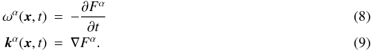 Mathematical equation: \begin{eqnarray} \label{omega} \omega^{\alpha}(\vec{x},t)&=& -\frac{\partial F^{\alpha}}{\partial t} \\\label{kappa} \vec{k}^{\alpha}(\vec{x},t)&=& \nabla F^{\alpha}. \end{eqnarray}