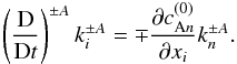 Mathematical equation: \begin{equation} \label{dkdt} \left( \frac{\rm D}{{\rm D}t}\right)^{\pm A} k_i^{\pm A}= \mp \frac{\partial c_{{\rm A}n}^{(0)}}{\partial x_i} k_n^{\pm A} . \end{equation}