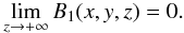 Mathematical equation: \begin{equation} \label{limB1} \lim_{z \rightarrow +\infty} B_1(x,y,z) = 0 . \end{equation}