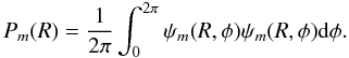 Mathematical equation: \begin{equation} P_{m}(R)=\frac{1}{2\pi} \int_{0}^{2\pi} \psi_{m}(R,\phi) \psi_{m}(R,\phi) {\rm d}\phi . \label{Equation4} \end{equation}