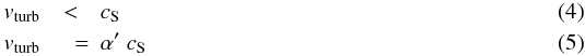 Mathematical equation: \begin{eqnarray} \label{eq:alp1} v_{\rm turb} &<& c_{\rm S}\\ v_{\rm turb} &\quad =& \alpha'~c_{\rm S} \end{eqnarray}