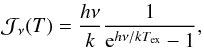 Mathematical equation: \appendix \setcounter{section}{4} \begin{equation} \label{formula:J} \mathcal{J}_{\nu}(T) = \frac{h\nu}{k} \frac{1}{{\rm e}^{h\nu/kT_{\rm ex}}-1} , \end{equation}