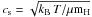 Mathematical equation: \hbox{$c_{\rm s}=\sqrt{k_{\rm B}\,T/\mu \rm m_{H}}$}