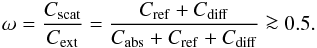 Mathematical equation: \begin{equation} \label{eq:albedo} \omega=\frac{C_\mathrm{scat}}{C_\mathrm{ext}}=\frac{C_\mathrm{ref}+C_\mathrm{diff}}{C_\mathrm{abs}+C_\mathrm{ref}+C_\mathrm{diff}} \ga 0.5. \end{equation}
