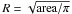 Mathematical equation: \hbox{$R = \sqrt{\mathrm{area} / \pi}$}