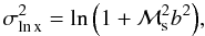 Mathematical equation: \begin{equation} \sigma_\mathrm{\ln{x}}^2 = \ln{\left(1+{\cal M}_\mathrm{s}^2 b^2\right)}, \end{equation}
