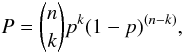 Mathematical equation: \begin{equation} P = \binom {n}{k} p^{k} (1-p)^{(n-k)}, \end{equation}