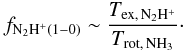 Mathematical equation: \begin{equation} f_{\mathrm{N_2H^+(1-0)}}\sim\frac{T_\mathrm{ex,\,N_2H^+}}{T_\mathrm{rot,\,NH_3}}\cdot \end{equation}
