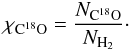 Mathematical equation: \begin{equation} \chi_\mathrm{C^{18}O}=\frac{N_\mathrm{C^{18}O}}{N_\mathrm{H_2}}\cdot \end{equation}