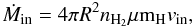 Mathematical equation: \begin{equation} \label{eq:min} \dot{M}_\mathrm{in}=4\pi R^2 n_\mathrm{H_2} \mu {\rm m}_\mathrm{H}v_\mathrm{in}, \end{equation}