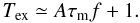 Mathematical equation: \appendix \setcounter{section}{1} \begin{equation} T_\mathrm{ex}\simeq {A}{\tau_\mathrm{m} f} +1. \end{equation}