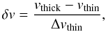 Mathematical equation: \begin{equation} \delta v = \frac{v_\mathrm{thick} - v_\mathrm{thin}}{\Delta v_\mathrm{thin}}, \end{equation}