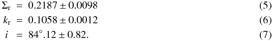 Mathematical equation: \begin{eqnarray} \label{newparam} \Sigma_\mathrm{r} &=& 0.2187 \pm 0.0098 \\ k_\mathrm{r} &=& 0.1058 \pm 0.0012 \\ i\; &=& 84^\circ.12 \pm 0.82 . \end{eqnarray}