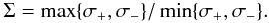Mathematical equation: \begin{equation} \Sigma = \max\{ \sigma_+,\sigma_- \} / \min \{ \sigma_+,\sigma_- \} . \end{equation}