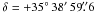 Mathematical equation: \hbox{$\delta = +35^\circ\,38'\,59\farcs6 $}