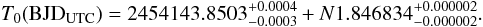 Mathematical equation: \begin{equation} \label{pollacco} T_0 (\mathrm{BJD}_\mathrm{UTC}) = 2454143.8503^{+0.0004}_{-0.0003}+N 1.846 834^{+0.000002}_{-0.000002} . \end{equation}