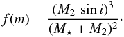 Mathematical equation: \begin{equation} f(m) = { (M_\mathrm{2} \,\sin i )^3 \over (M_\star + M_\mathrm{2} )^{2}}\cdot \end{equation}