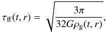 Mathematical equation: \begin{equation} \tau_{\rm ff}(t,r)=\sqrt{\frac{3\pi}{32G\rho_{\rm g}(t,r)}}, \label{eq:tff} \end{equation}